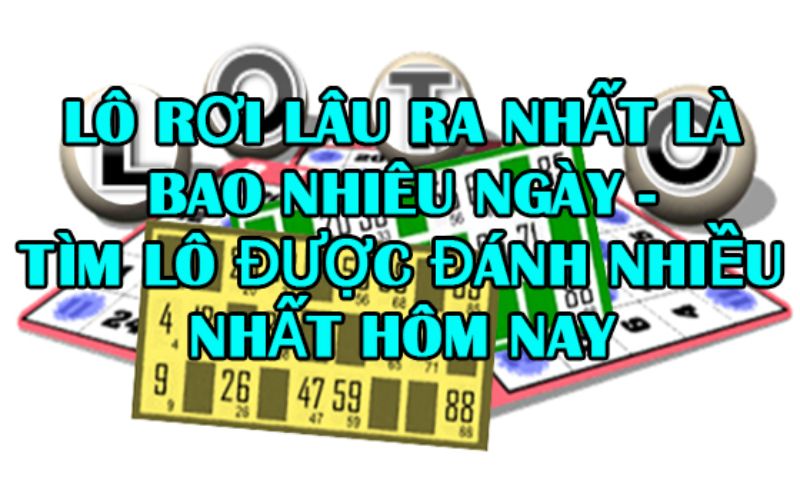 Thời gian lô rơi lâu nhất - Soi cầu lô đẹp hôm nay