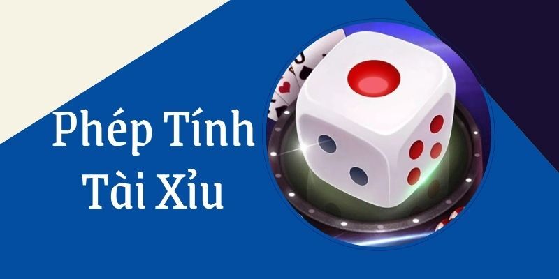 Những phép tính tài xỉu phổ biến nhất hiện nay người mới cần nắm rõ