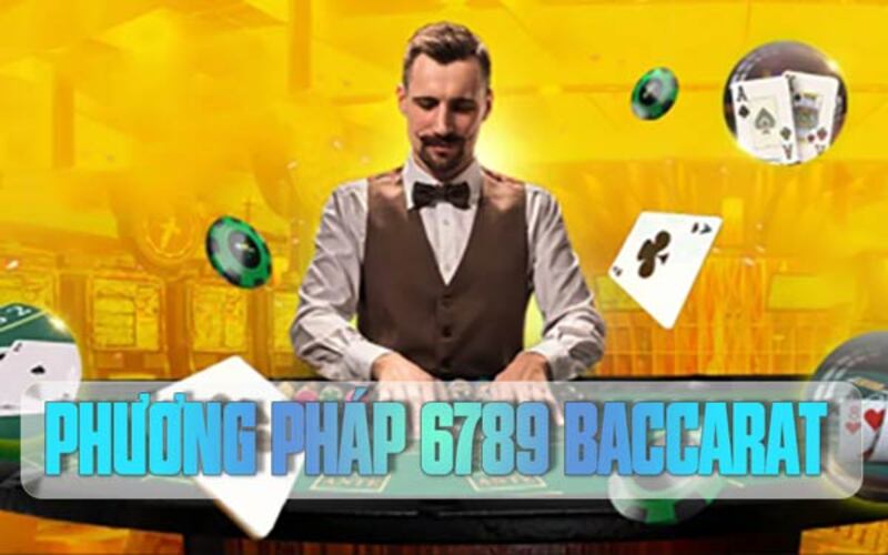 Tổng hợp kinh nghiệm chơi phương pháp 6789 trong baccarat siêu chuẩn