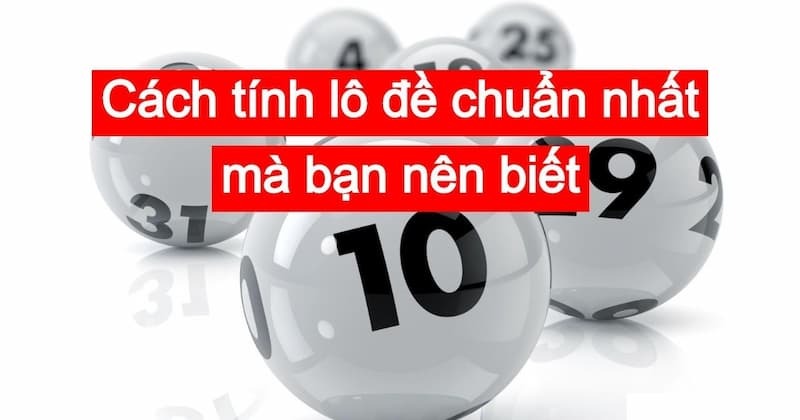 Tham khảo những cách tính lô đề chuẩn nhất không phải ai cũng biết